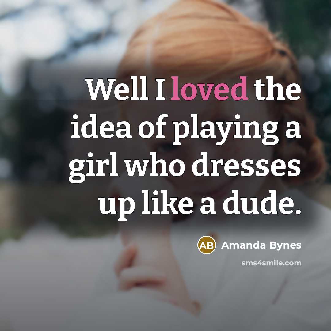 “Well I loved the idea of playing a girl who…” quote by Amanda Bynes