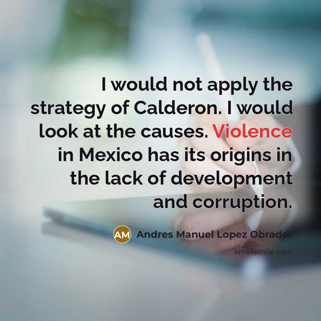 “I would not apply the strategy of Calderon. I would…” quote by Andres Manuel Lopez Obrador