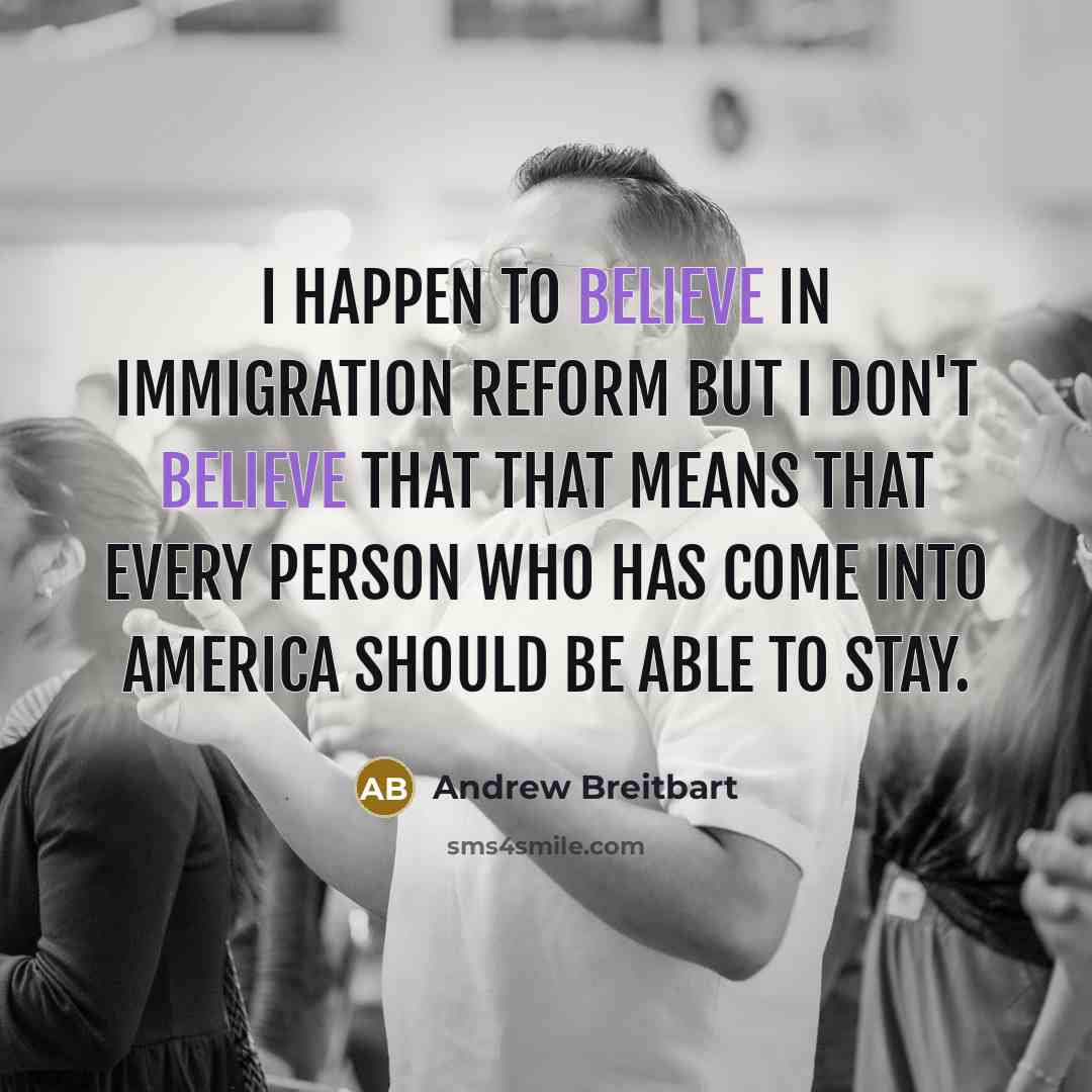“I happen to believe in immigration reform but I don't…” quote by Andrew Breitbart