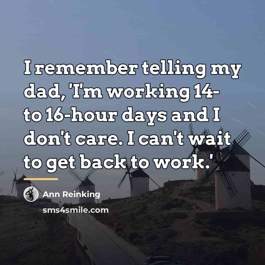 “I remember telling my dad, 'I'm working 14- to 16-hour…” quote by Ann Reinking