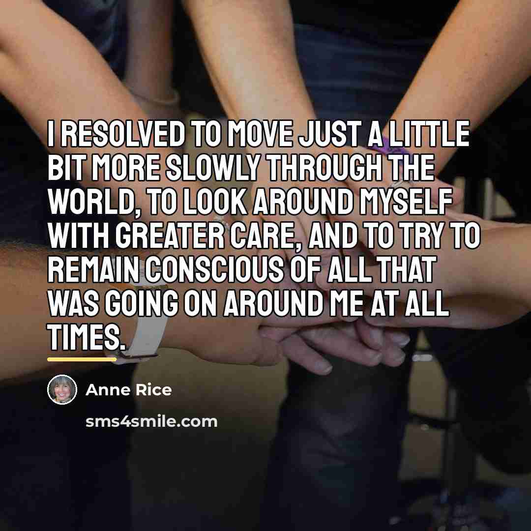 “I resolved to move just a little bit more slowly…” quote by Anne Rice