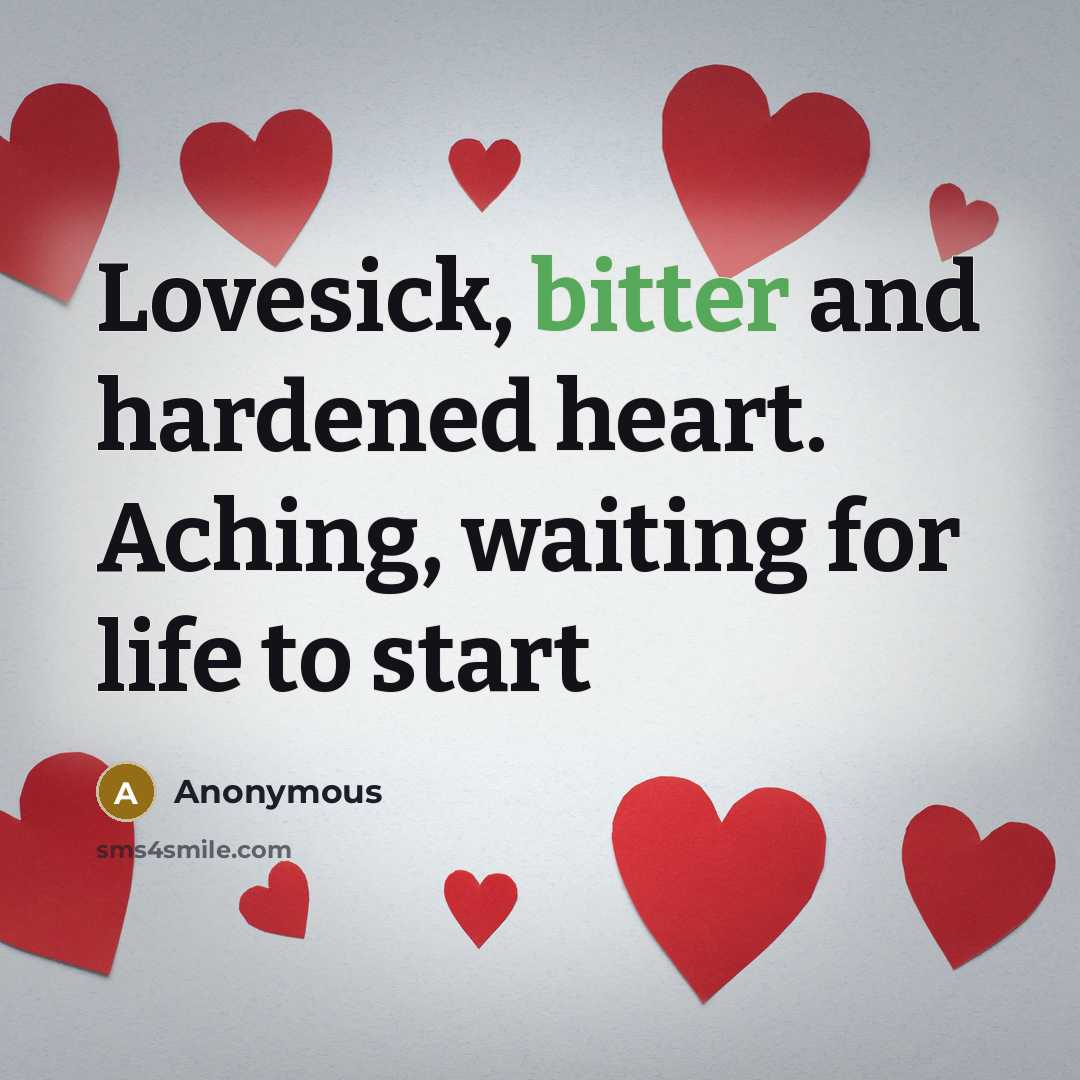 “Lovesick, bitter and hardened heart. Aching, waiting for life to start” quote by Anonymous