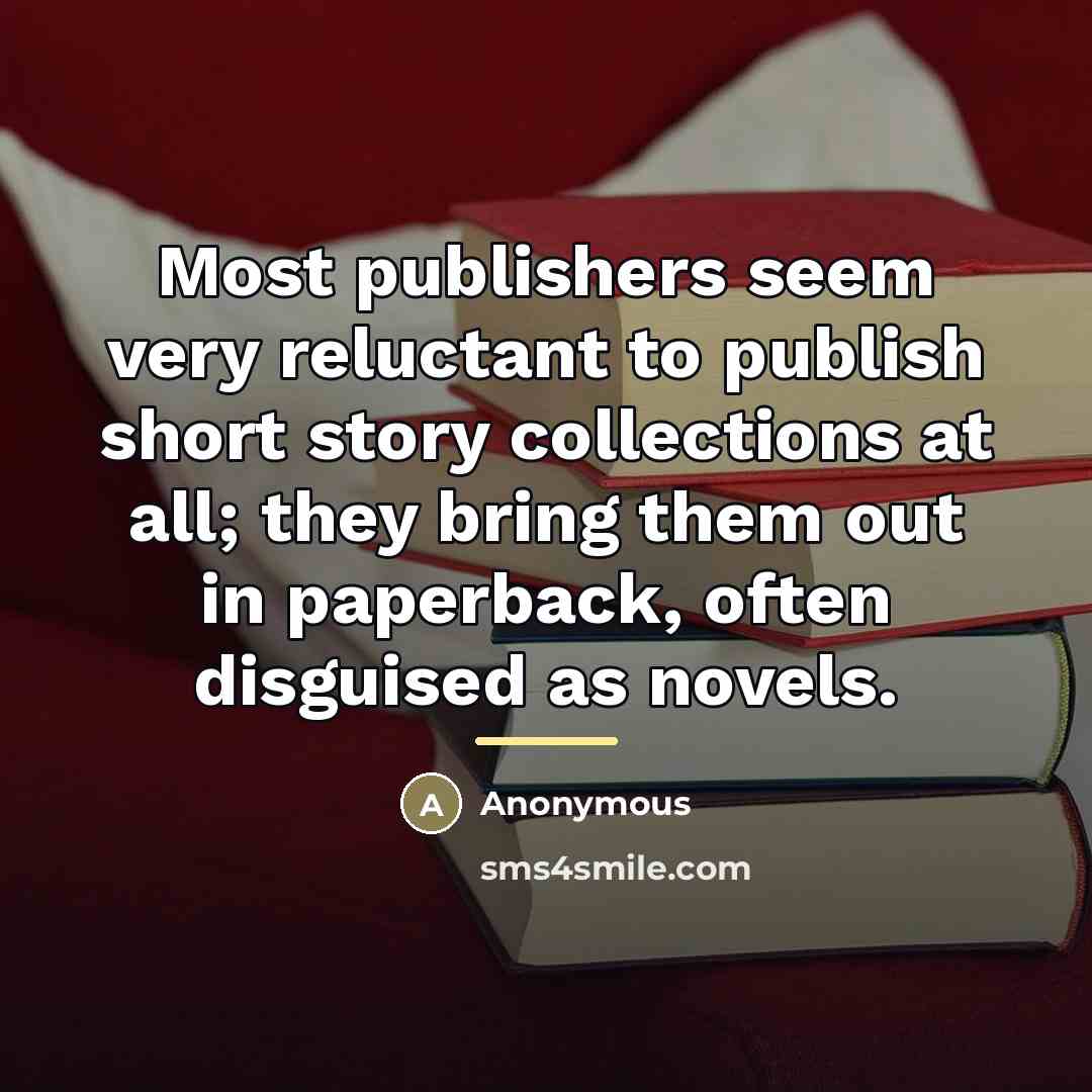 “Most publishers seem very reluctant to publish short story collections…” quote by Anonymous