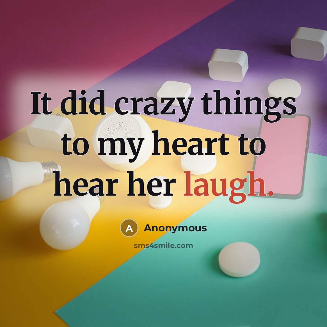 “It did crazy things to my heart to hear her laugh.” quote by Anonymous