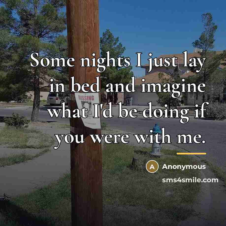“Some nights I just lay in bed and imagine what…” quote by Anonymous