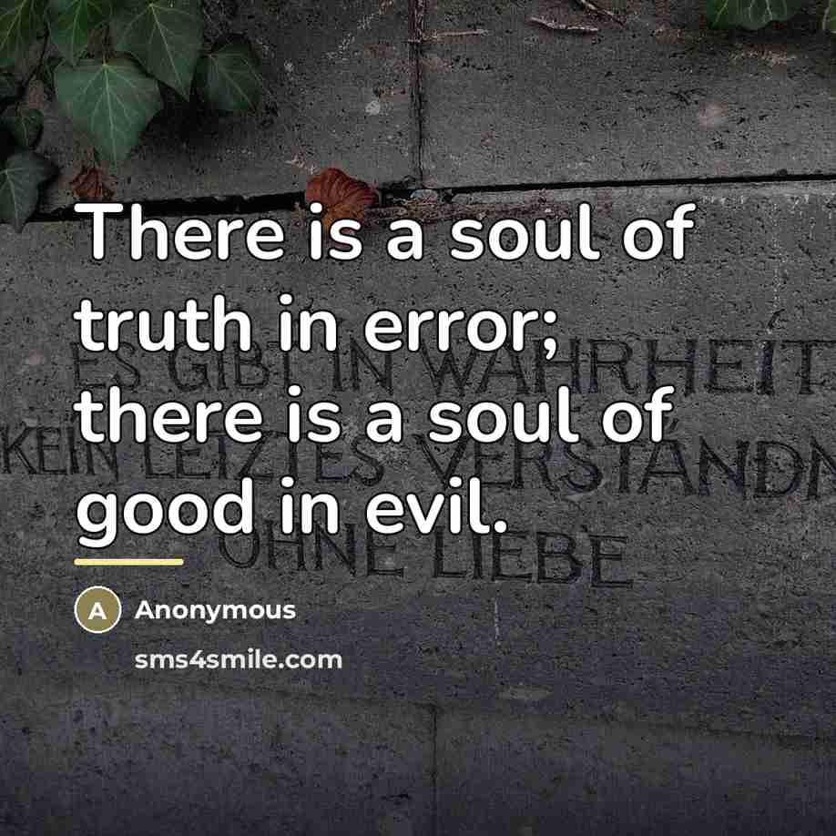 “There is a soul of truth in error; there is…” quote by Anonymous