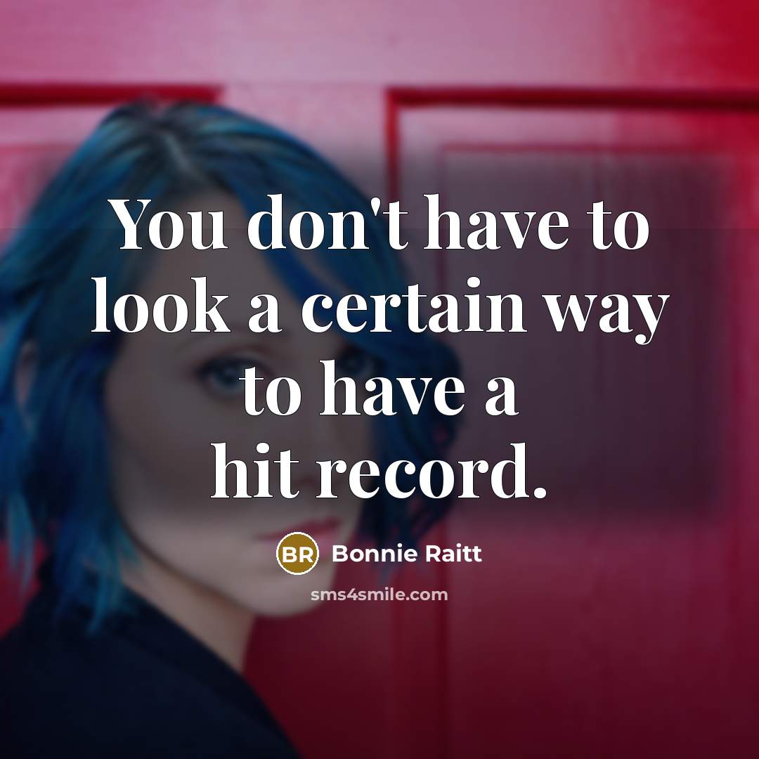 “You don't have to look a certain way to have…” quote by Bonnie Raitt