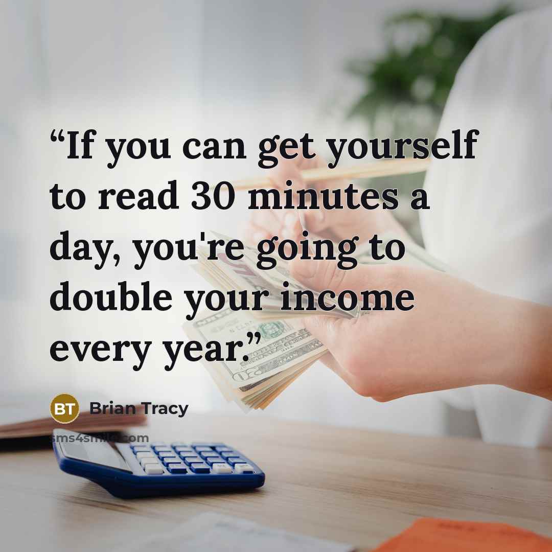 “If you can get yourself to read 30 minutes a day, you're going to double your income every year.” quote by Brian Tracy