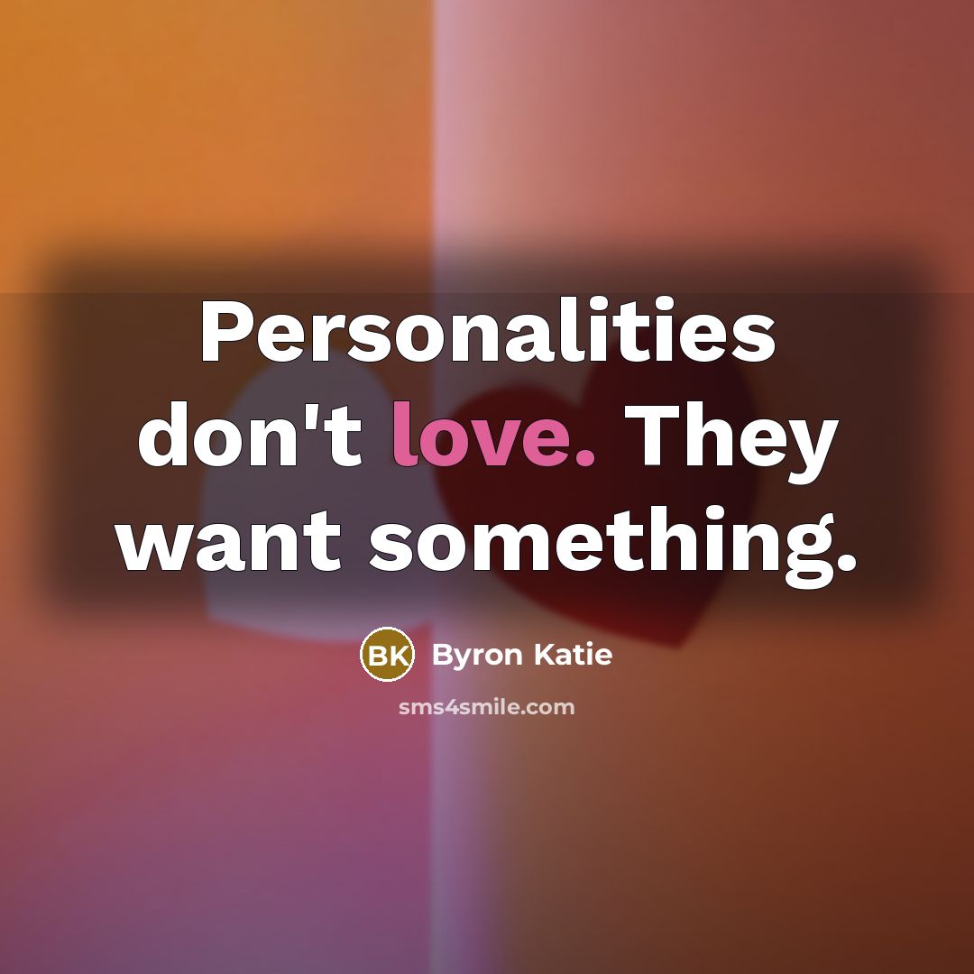 “Personalities don't love. They want something.…” quote by Byron Katie