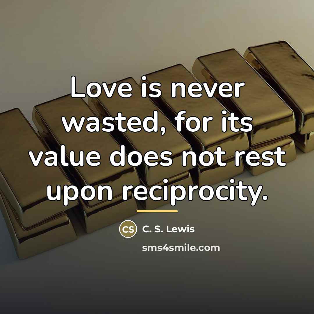“Love is never wasted, for its value does not rest…” quote by C. S. Lewis
