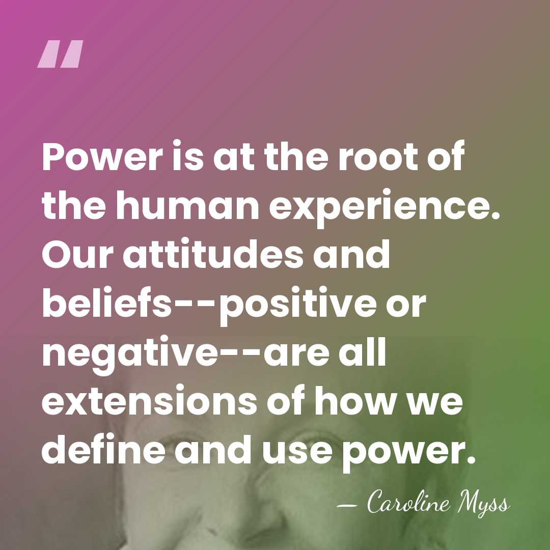 Power is at the root of the human experience. Our attitudes and&hellip; - Caroline Myss