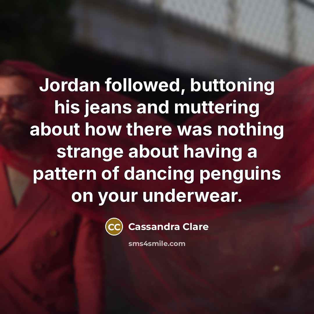 “Jordan followed, buttoning his jeans and muttering about how there…” quote by Cassandra Clare