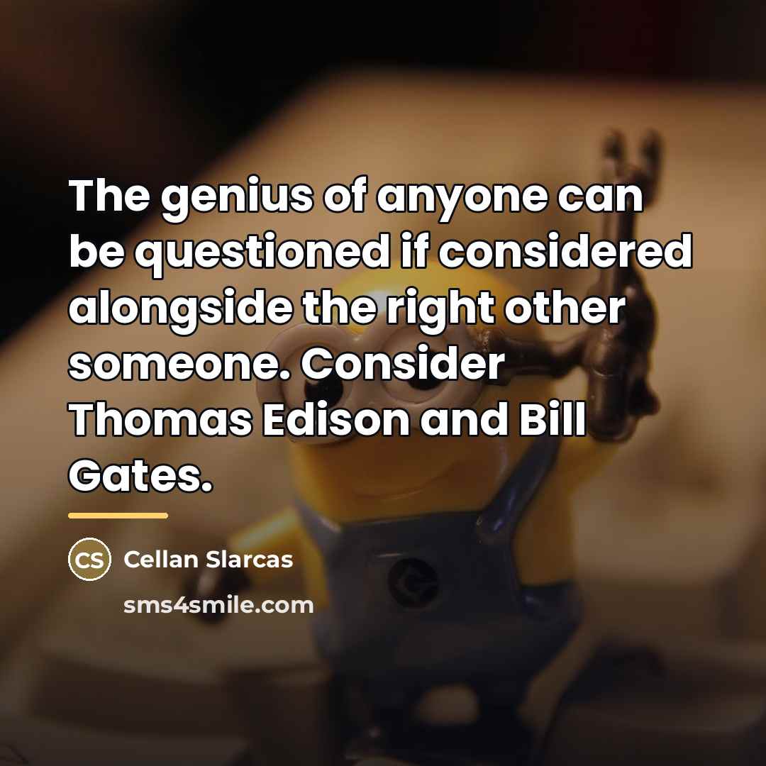“The genius of anyone can be questioned if considered alongside…” quote by Cellan Slarcas