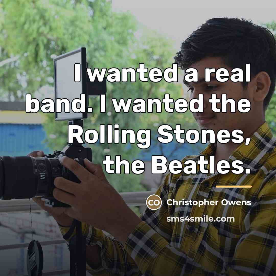 “I wanted a real band. I wanted the Rolling Stones,…” quote by Christopher Owens