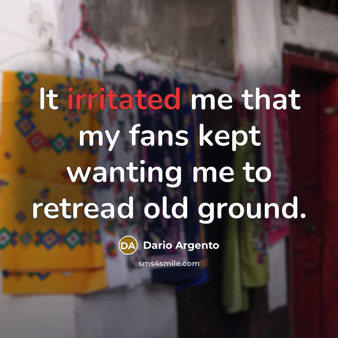 “It irritated me that my fans kept wanting me to…” quote by Dario Argento