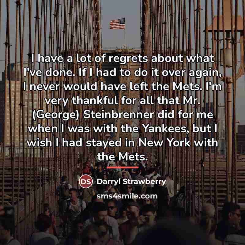 “I have a lot of regrets about what I've done.…” quote by Darryl Strawberry