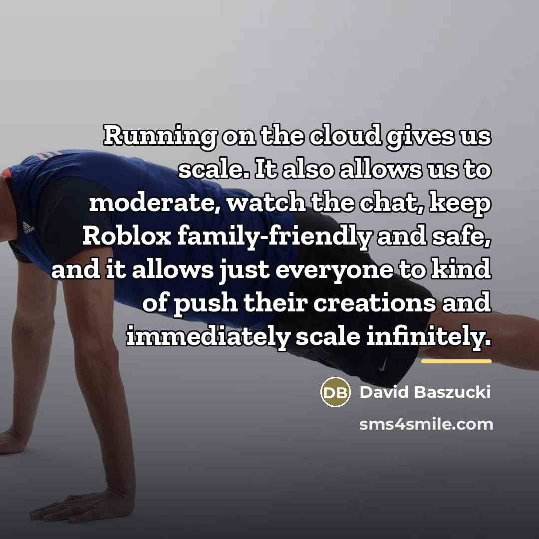 “Running on the cloud gives us scale. It also allows…” quote by David Baszucki