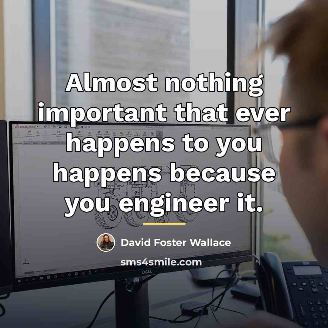 “Almost nothing important that ever happens to you happens because…” quote by David Foster Wallace