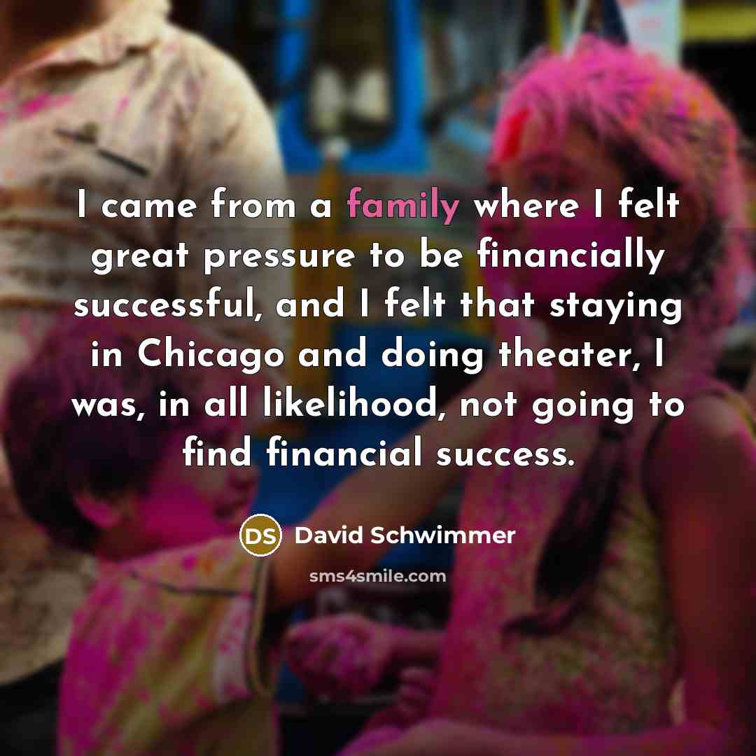 “I came from a family where I felt great pressure…” quote by David Schwimmer