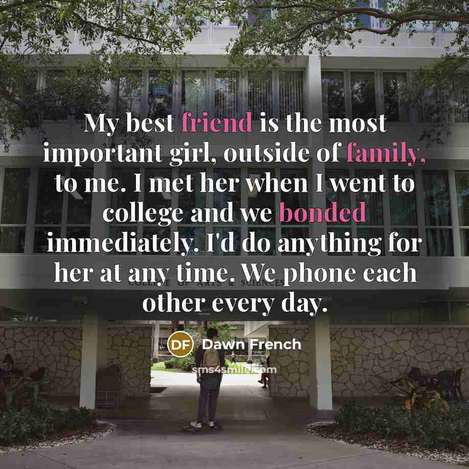 “My best friend is the most important girl, outside of…” quote by Dawn French