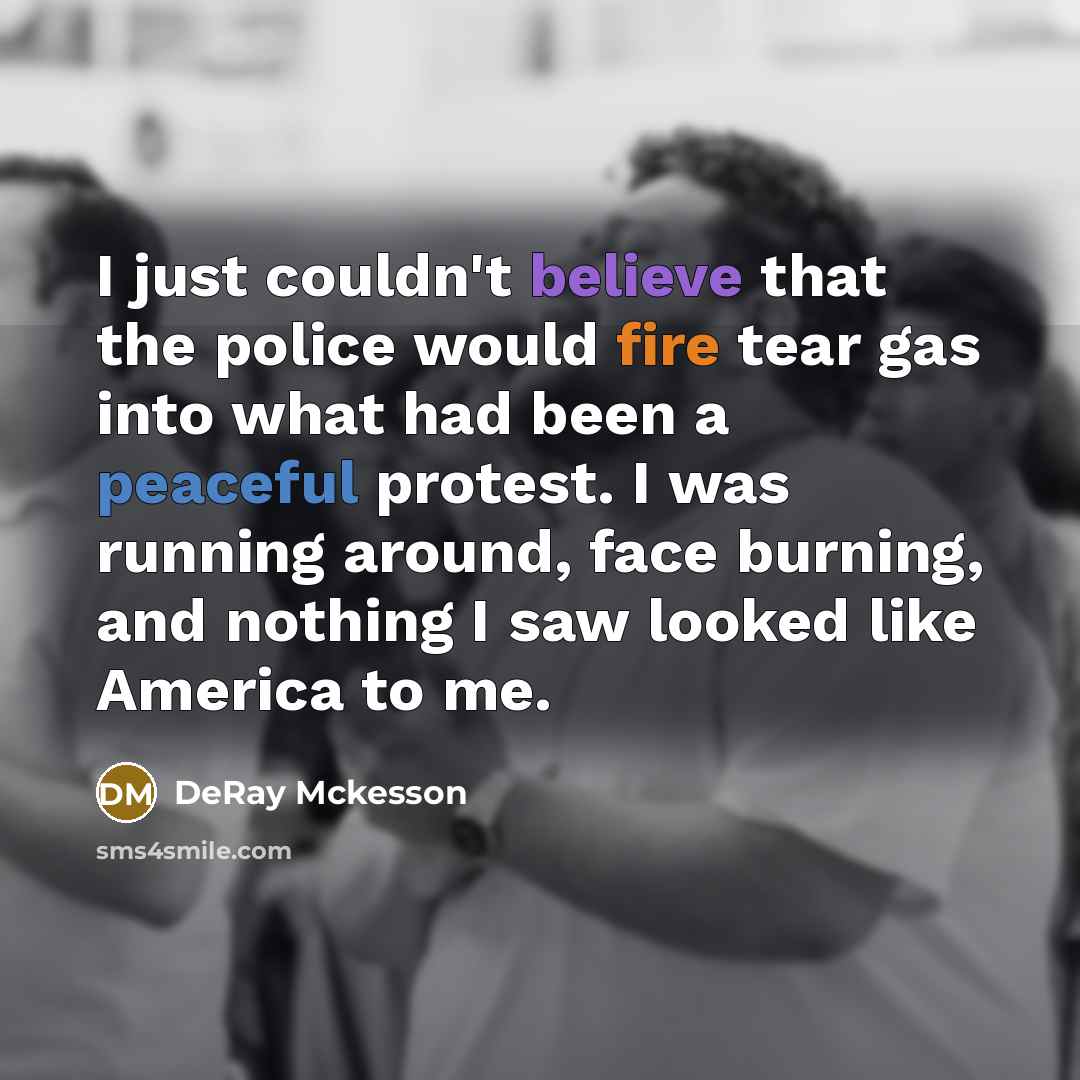 “I just couldn't believe that the police would fire tear…” quote by DeRay Mckesson