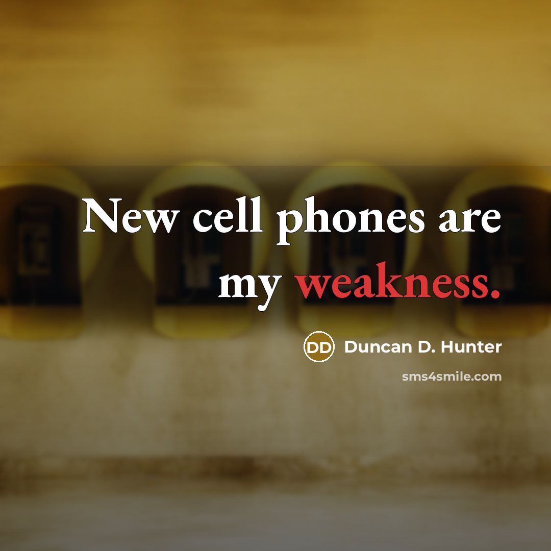 “New cell phones are my weakness.…” quote by Duncan D. Hunter