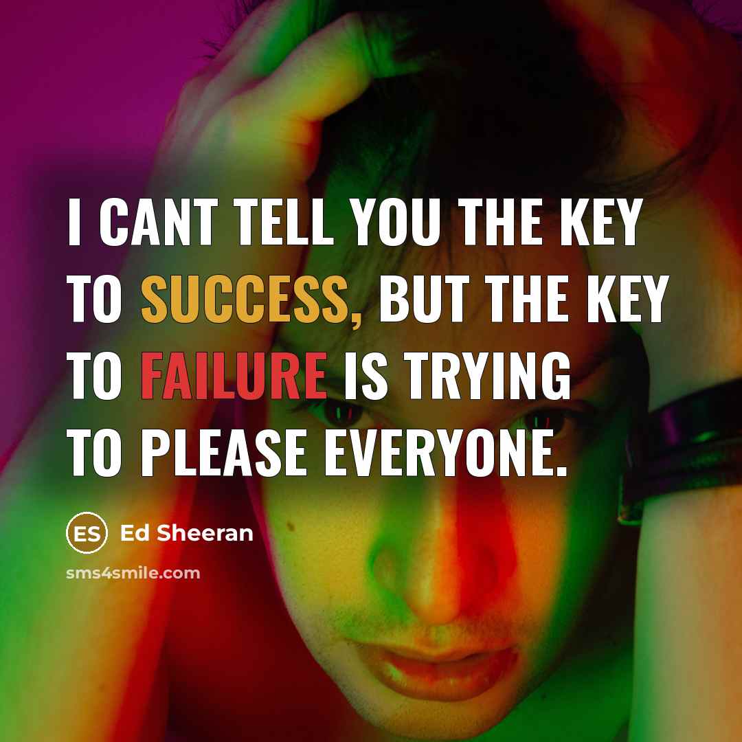 “I cant tell you the key to success, but the…” quote by Ed Sheeran