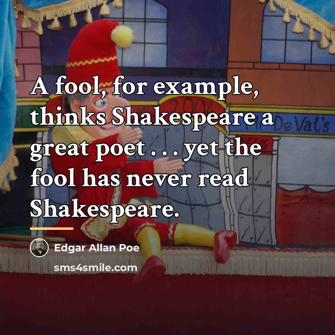 “A fool, for example, thinks Shakespeare a great poet .…” quote by Edgar Allan Poe