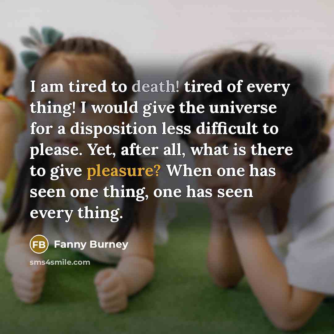 “I am tired to death! tired of every thing! I…” quote by Fanny Burney