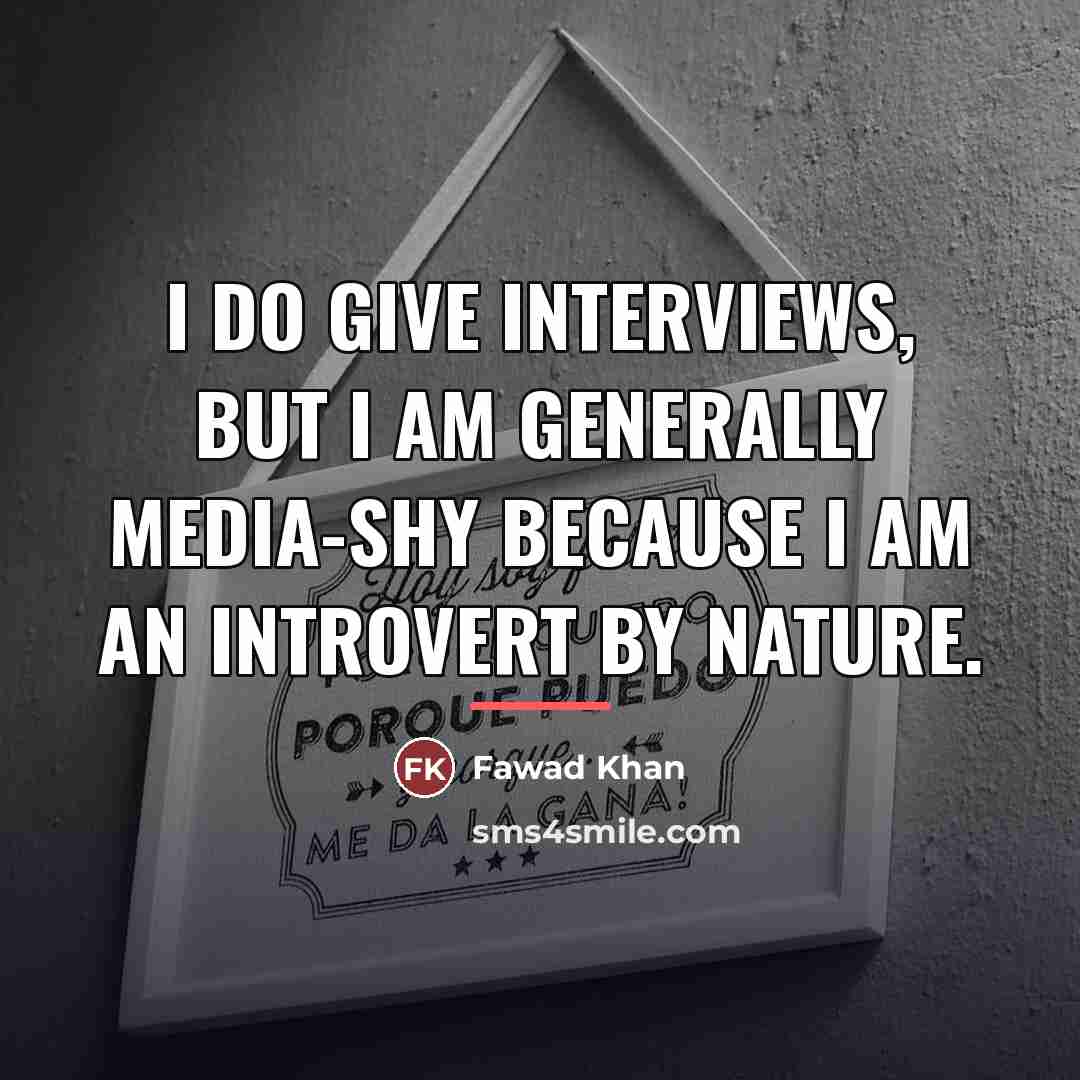 “I do give interviews, but I am generally media-shy because…” quote by Fawad Khan