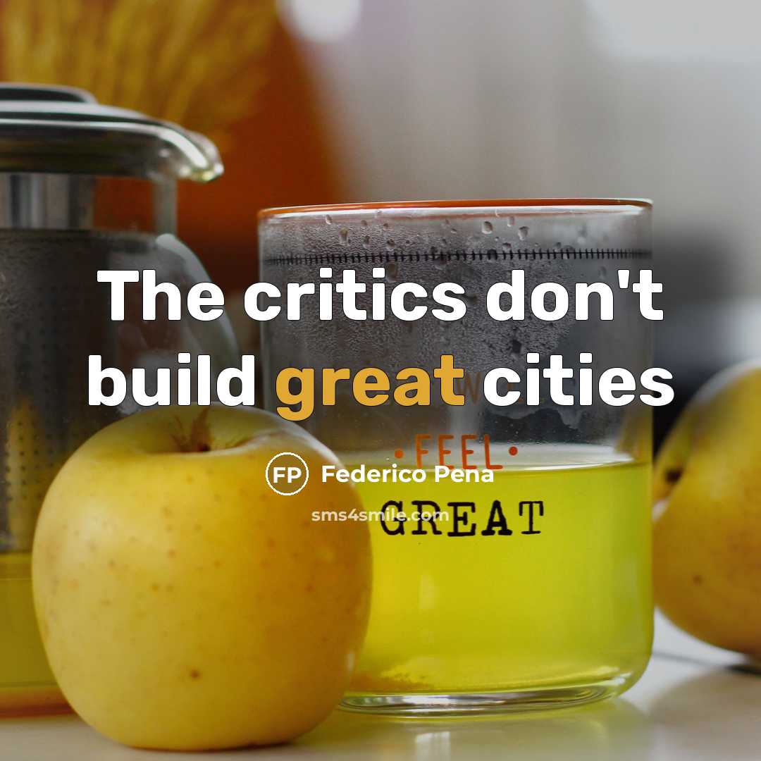 “The critics don't build great cities…” quote by Federico Pena