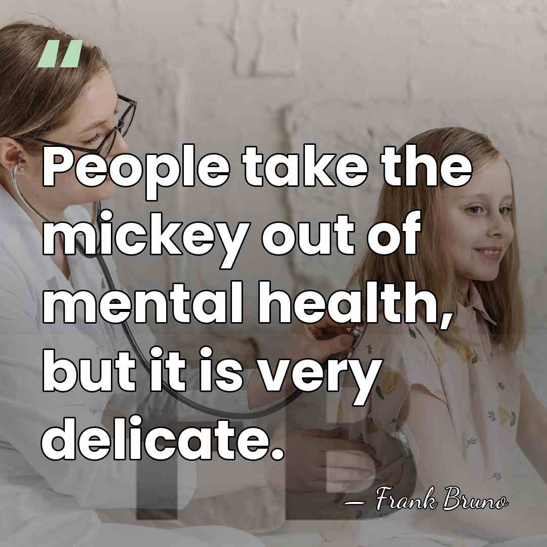 People take the mickey out of mental health, but it is very&hellip; - Frank Bruno