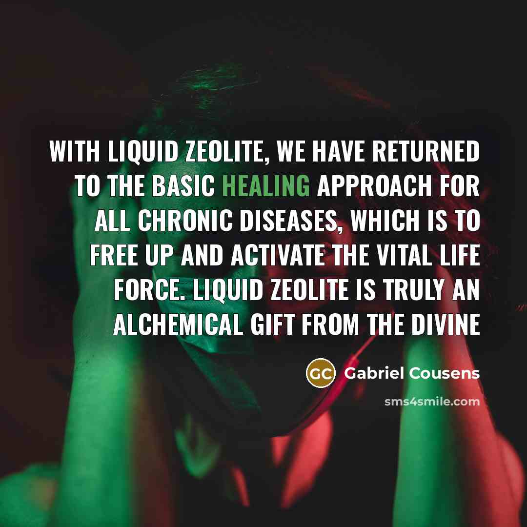 “With liquid zeolite, we have returned to the basic healing…” quote by Gabriel Cousens