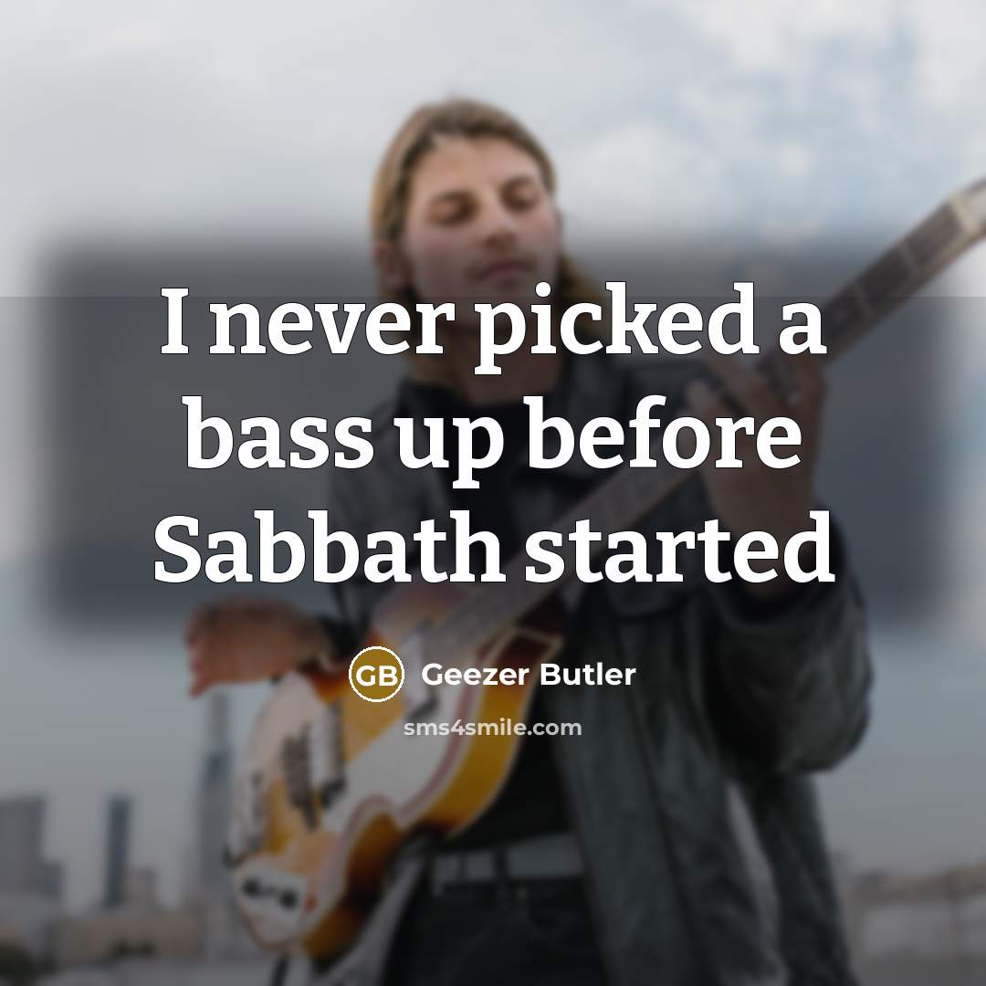 “I never picked a bass up before Sabbath started…” quote by Geezer Butler