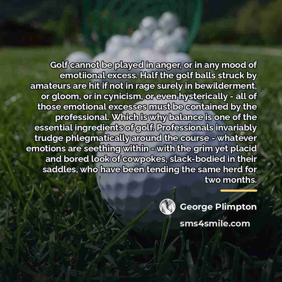“Golf cannot be played in anger, or in any mood…” quote by George Plimpton