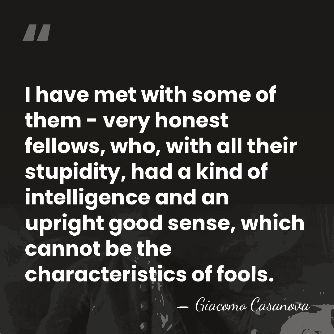 I have met with some of them - very honest fellows, who,&hellip; - Giacomo Casanova