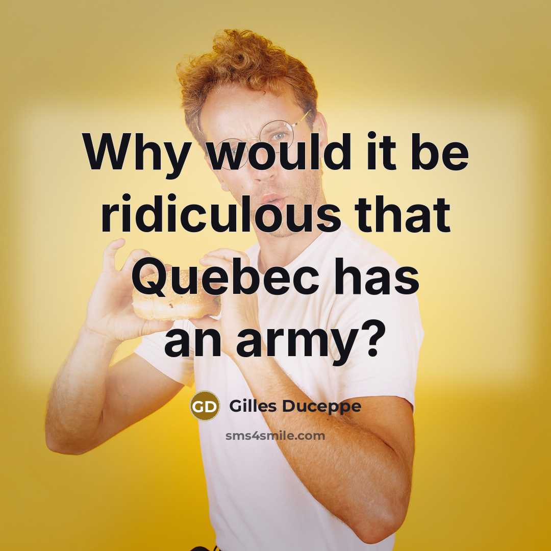 “Why would it be ridiculous that Quebec has an army?…” quote by Gilles Duceppe