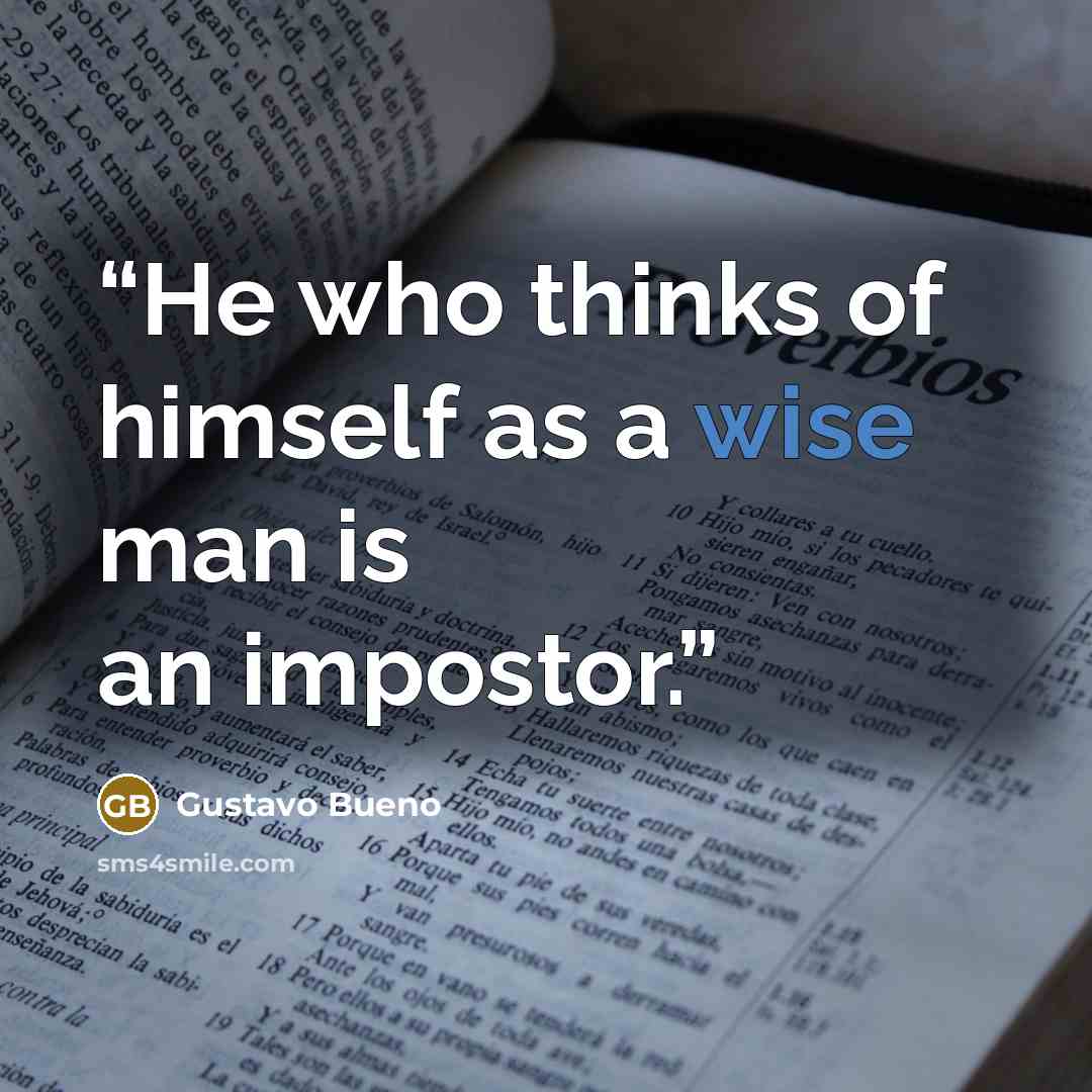 “He who thinks of himself as a wise man is an impostor.” quote by Gustavo Bueno