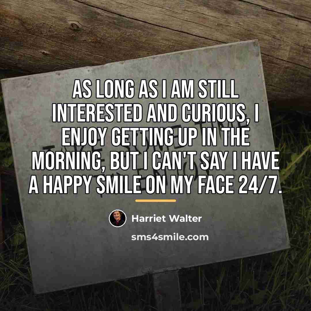 “As long as I am still interested and curious, I…” quote by Harriet Walter