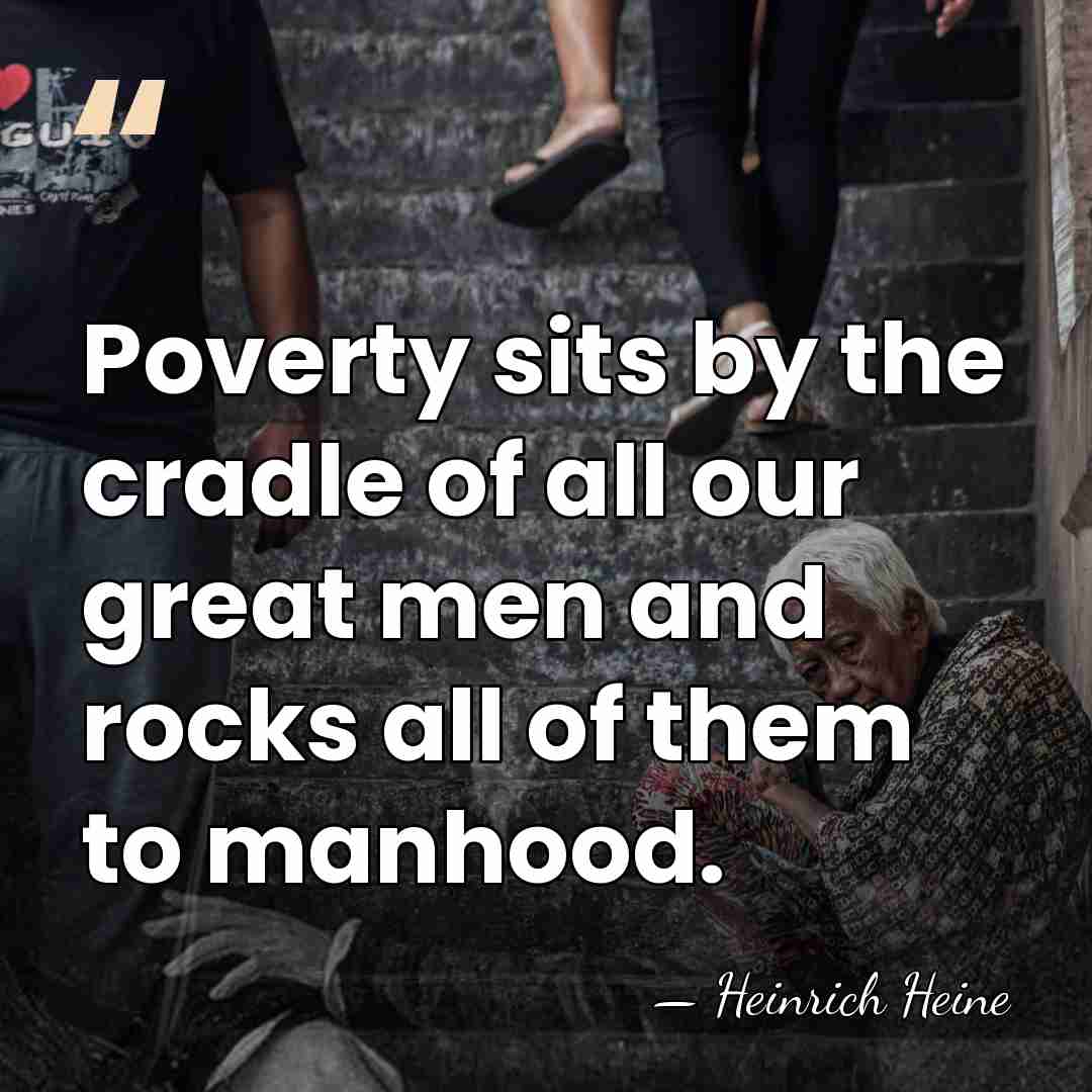 Poverty sits by the cradle of all our great men and rocks&hellip; - Heinrich Heine