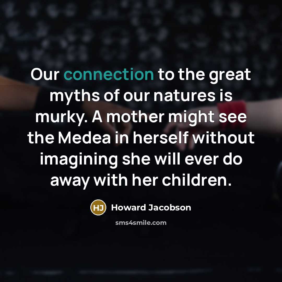 “Our connection to the great myths of our natures is…” quote by Howard Jacobson