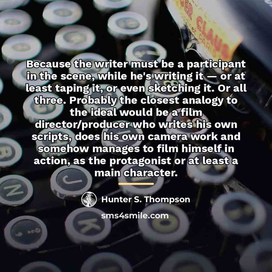 “Because the writer must be a participant in the scene,…” quote by Hunter S. Thompson