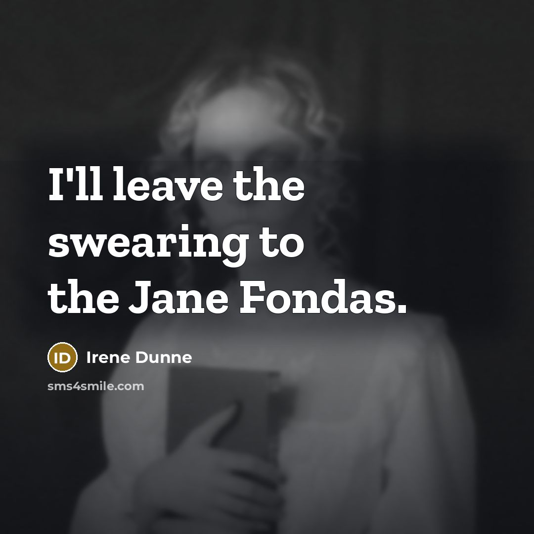 “I'll leave the swearing to the Jane Fondas.…” quote by Irene Dunne