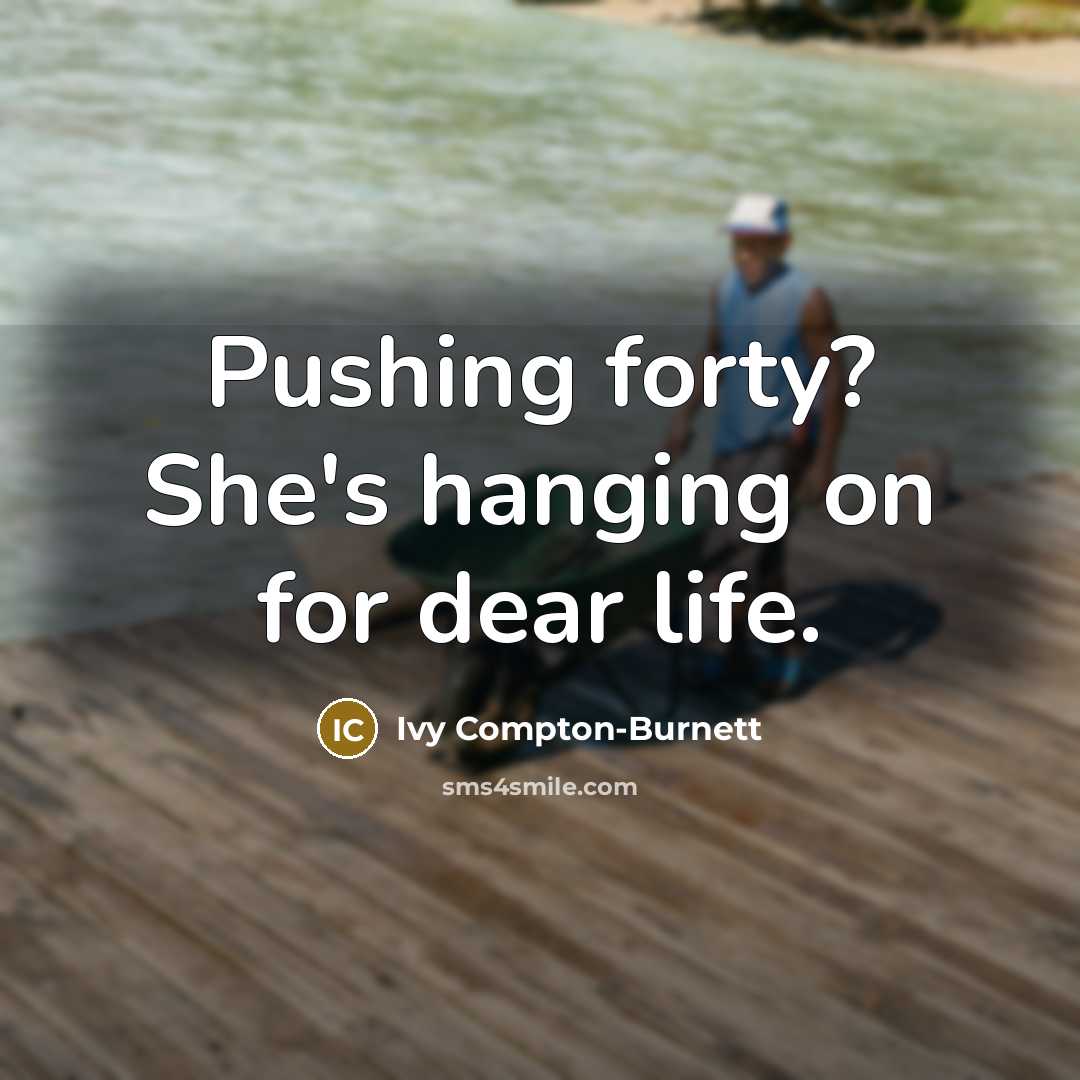 “Pushing forty? She's hanging on for dear life.…” quote by Ivy Compton-Burnett
