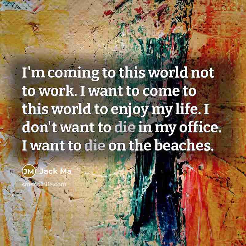 “I'm coming to this world not to work. I want…” quote by Jack Ma