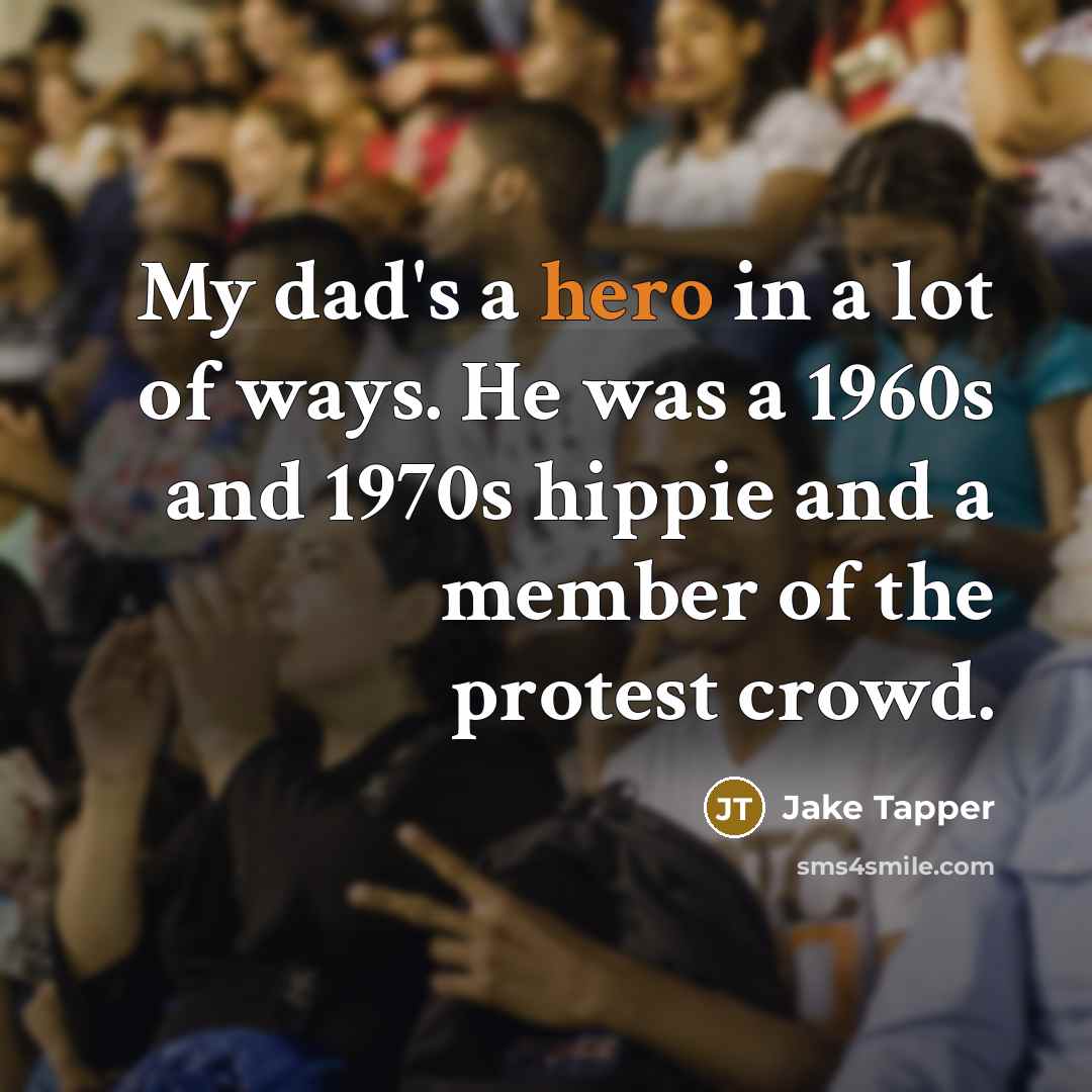 “My dad's a hero in a lot of ways. He…” quote by Jake Tapper