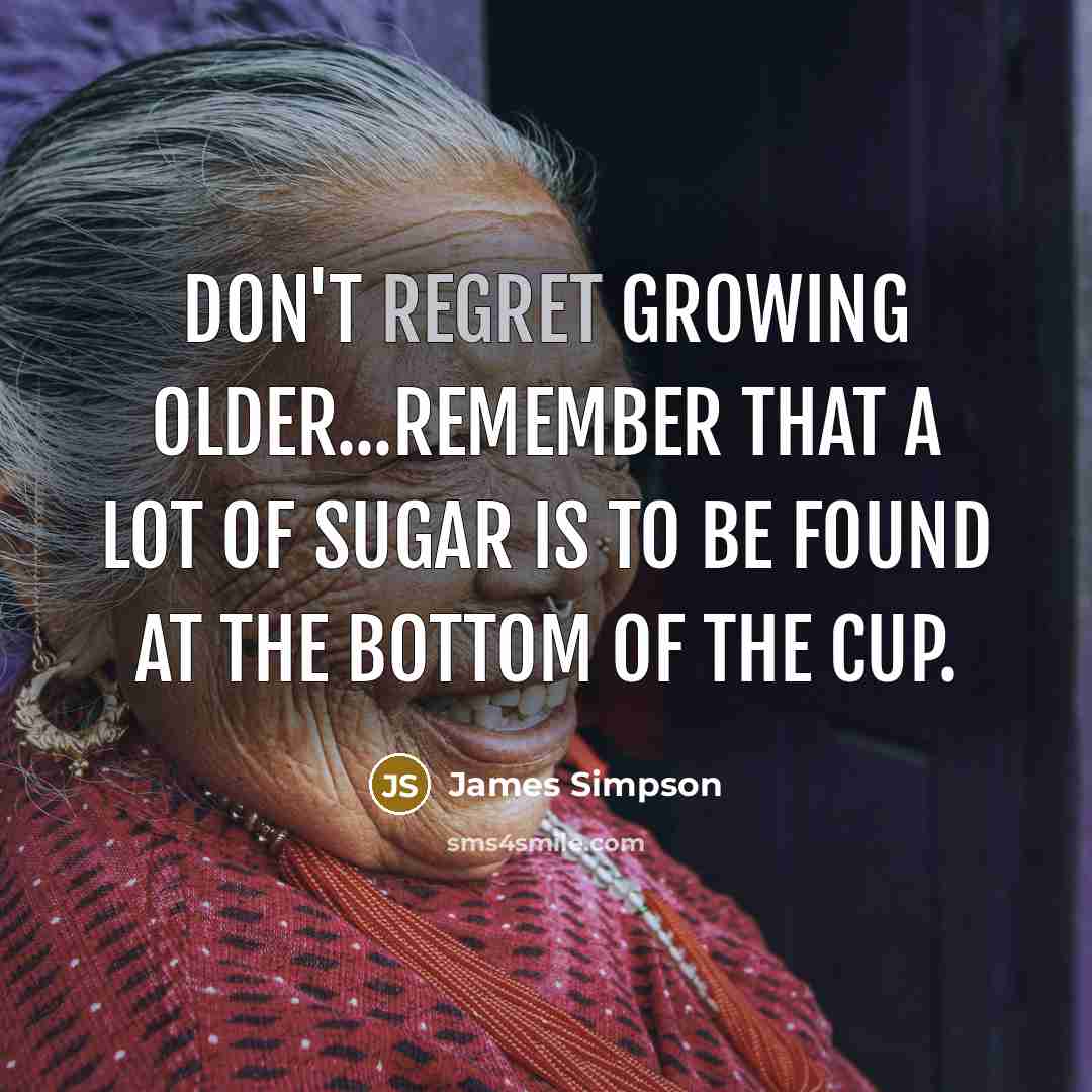 “Don't regret growing older...remember that a lot of sugar is…” quote by James Simpson