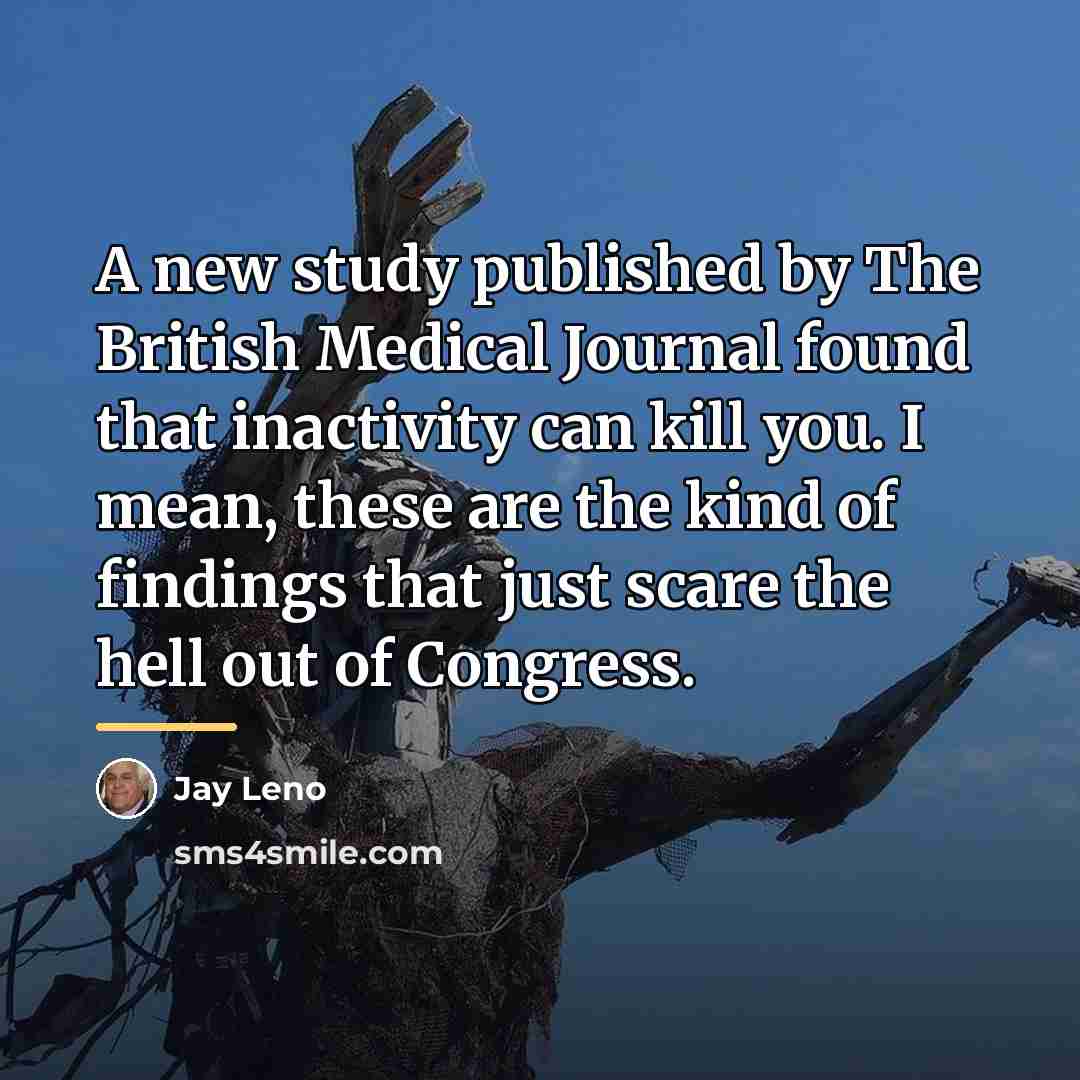 “A new study published by The British Medical Journal found…” quote by Jay Leno