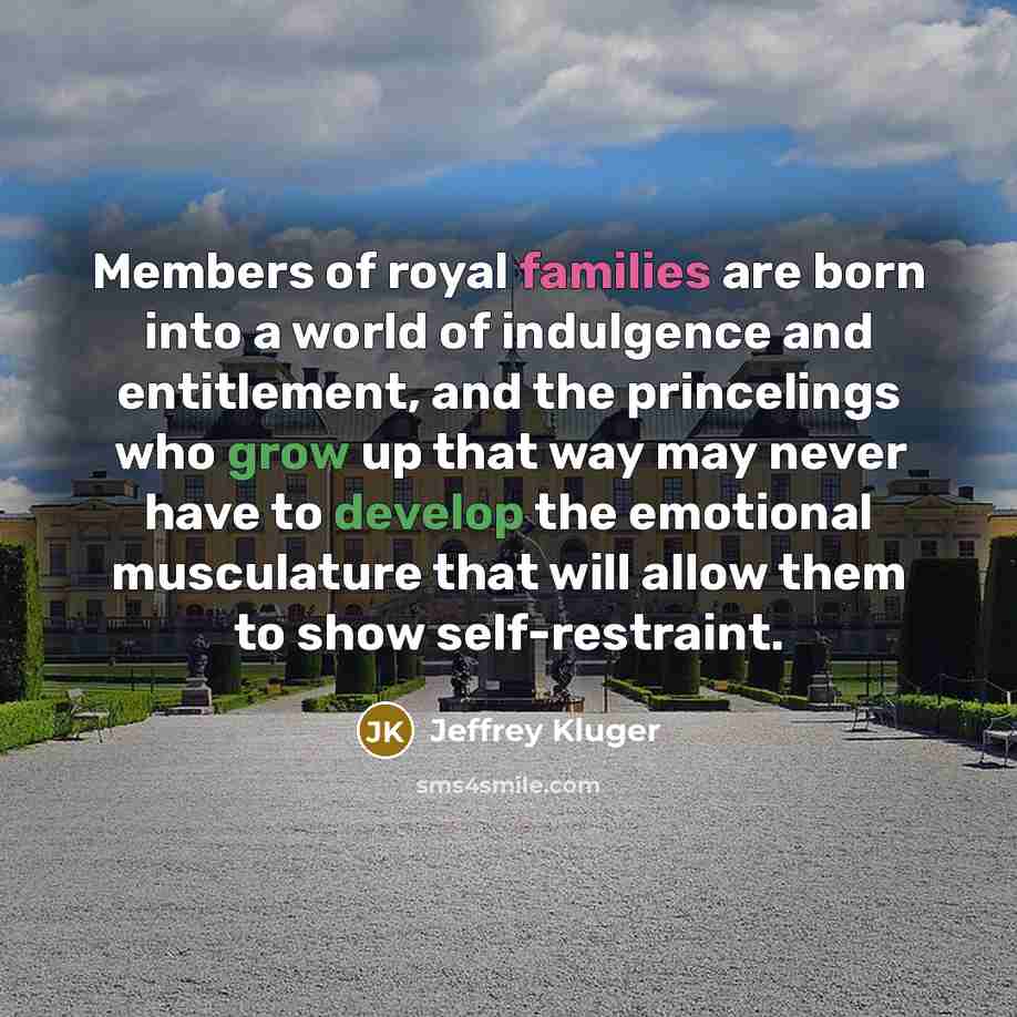 “Members of royal families are born into a world of…” quote by Jeffrey Kluger
