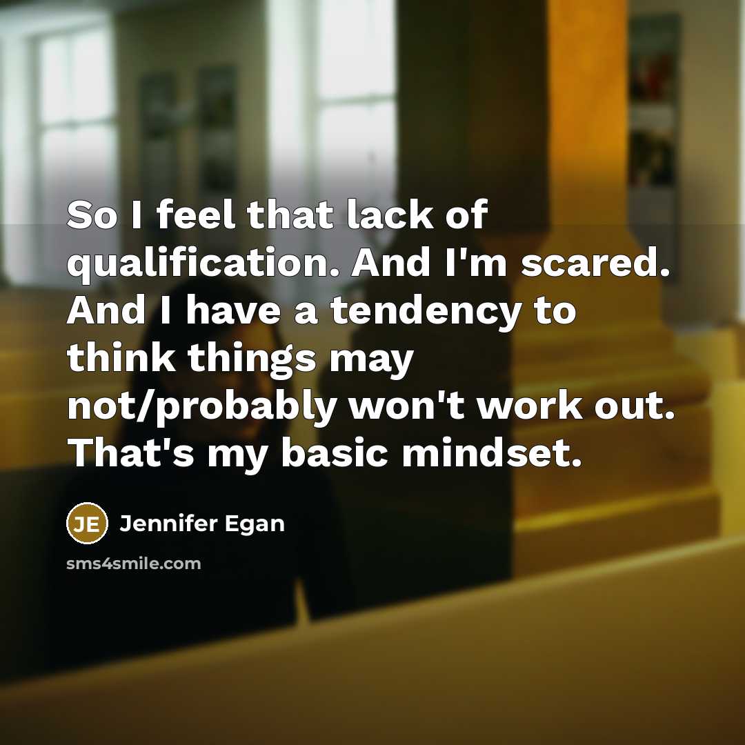 “So I feel that lack of qualification. And I'm scared.…” quote by Jennifer Egan